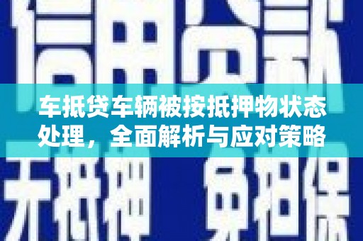 潍城车抵贷车辆被按抵押物状态处理，全面解析与应对策略